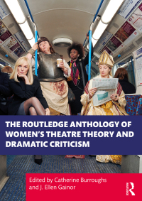 Cover image: The Routledge Anthology of Women's Theatre Theory and Dramatic Criticism 1st edition 9780367439866