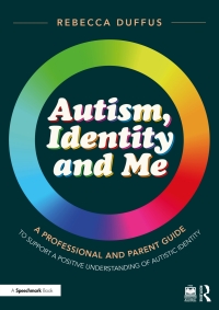 Cover image: Autism, Identity and Me: A Professional and Parent Guide to Support a Positive Understanding of Autistic Identity 1st edition 9781032396521