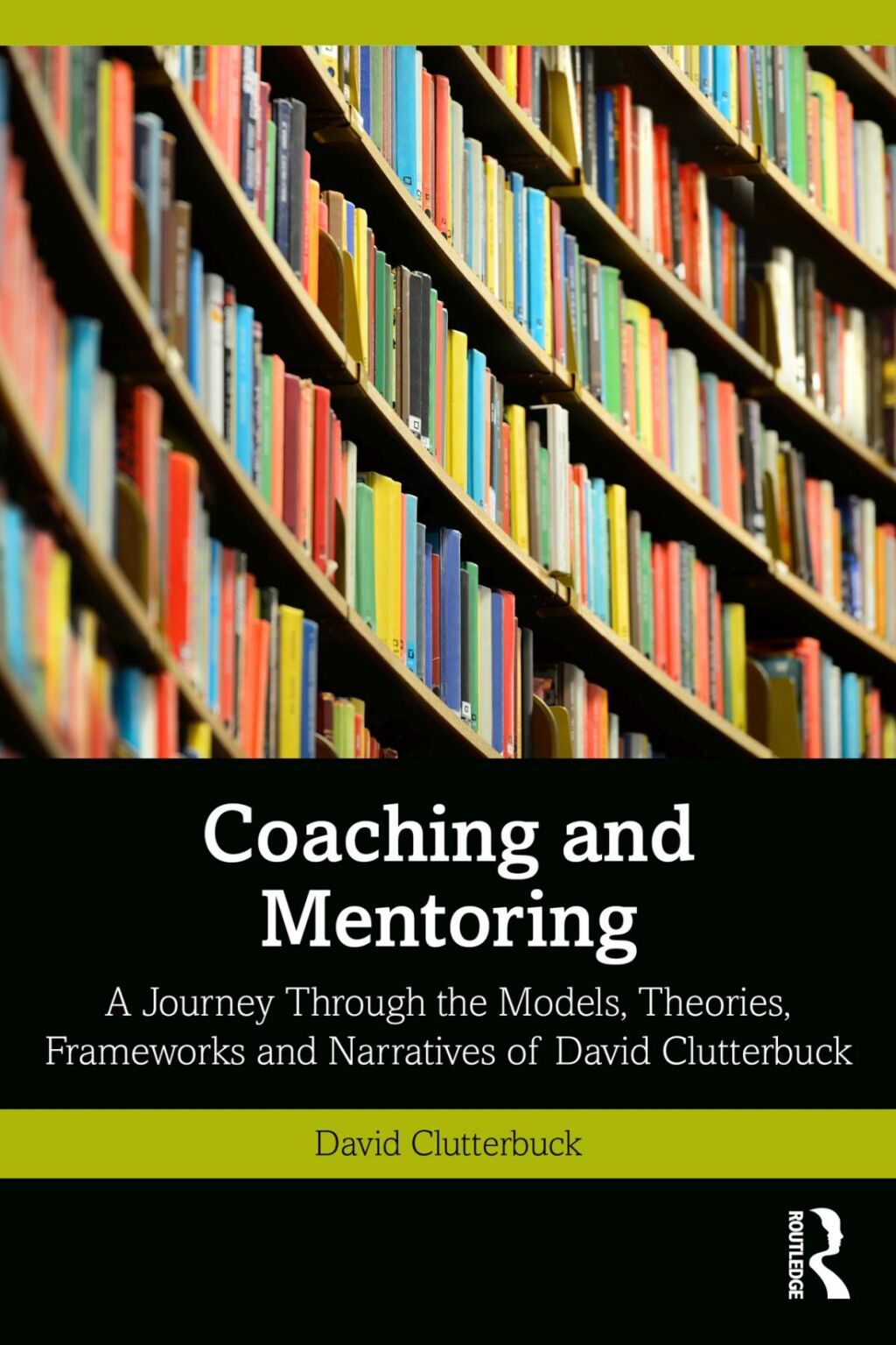 Coaching and Mentoring A Journey Through the Models, Theories, Frameworks and Narratives of David Clutterbuck 1st Edition
