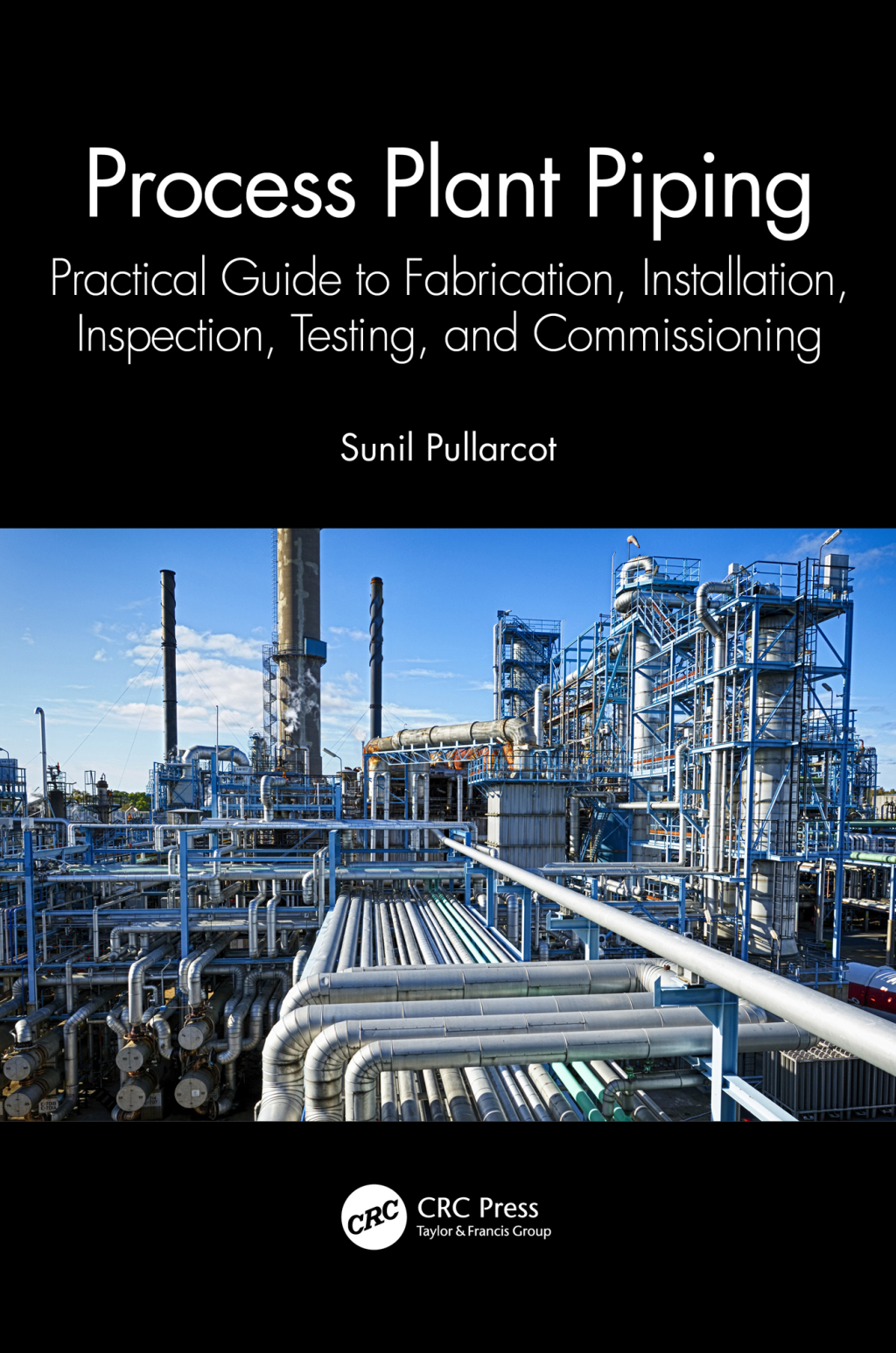 Process Plant Piping Practical Guide to Fabrication, Installation, Inspection, Testing, and Commissioning 1st Edition