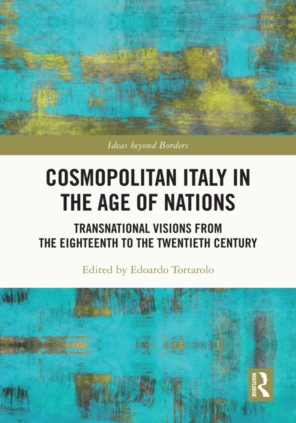 Cosmopolitan Italy in the Age of Nations Transnational Visions from the Eighteenth to the Twentieth Century 1st Edition