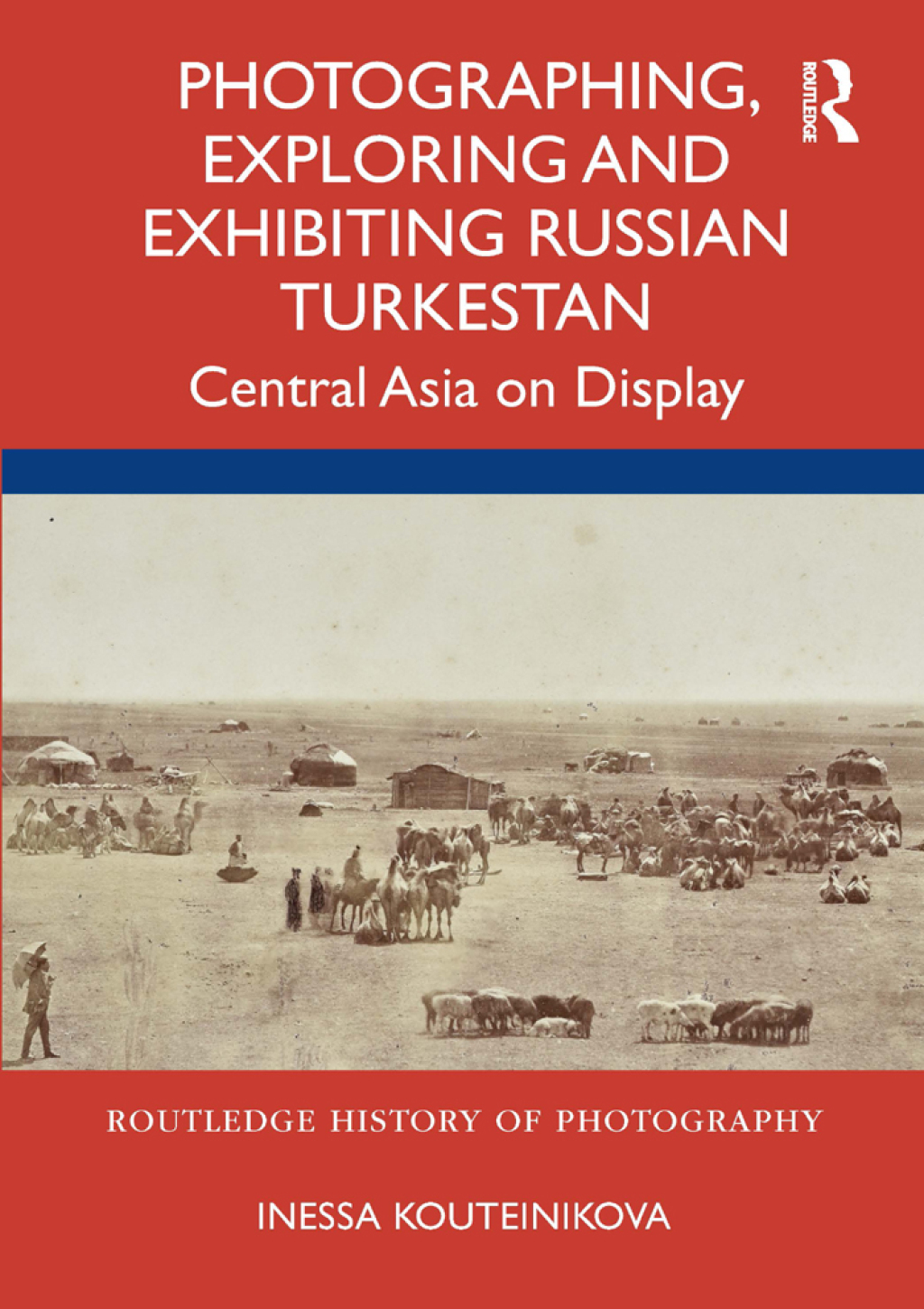 Photographing, Exploring and Exhibiting Russian Turkestan Central Asia on Display 1st Edition