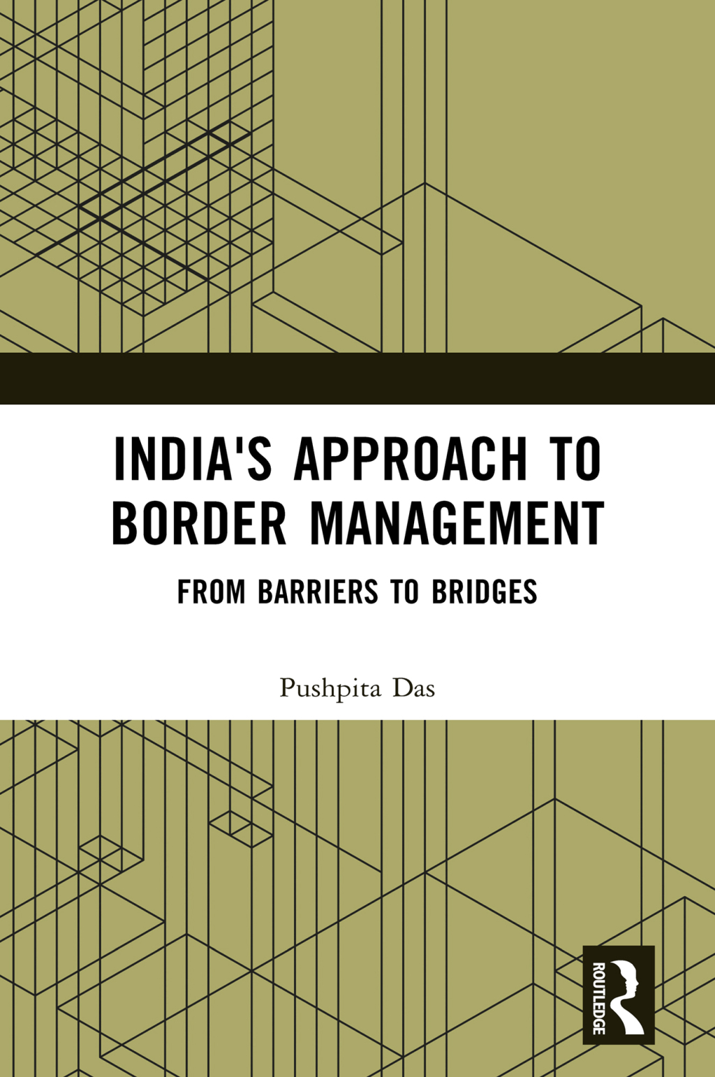 India’s Approach to Border Management From Barriers to Bridges 1st Edition