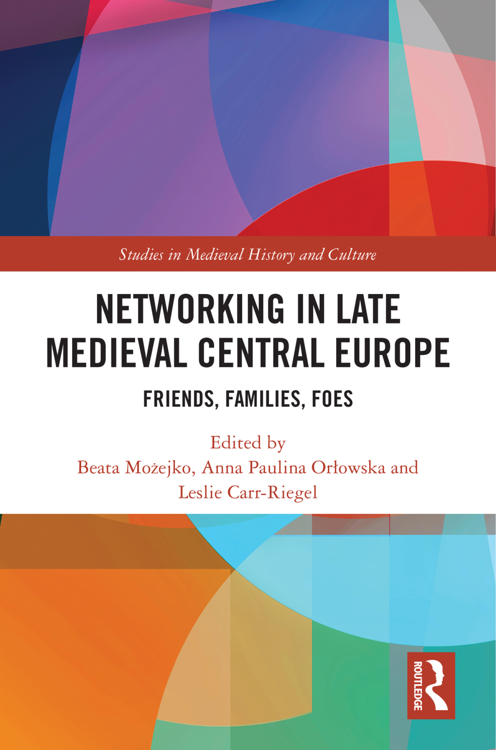 Networking in Late Medieval Central Europe Friends, Families, Foes 1st Edition