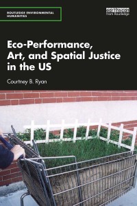 Cover image: Eco-Performance, Art, and Spatial Justice in the US 1st edition 9781032067704
