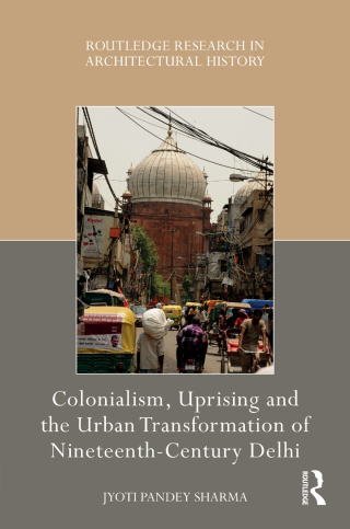 Imagen de portada: Colonialism, Uprising and the Urban Transformation of Nineteenth-Century Delhi 1st edition 9780367703745