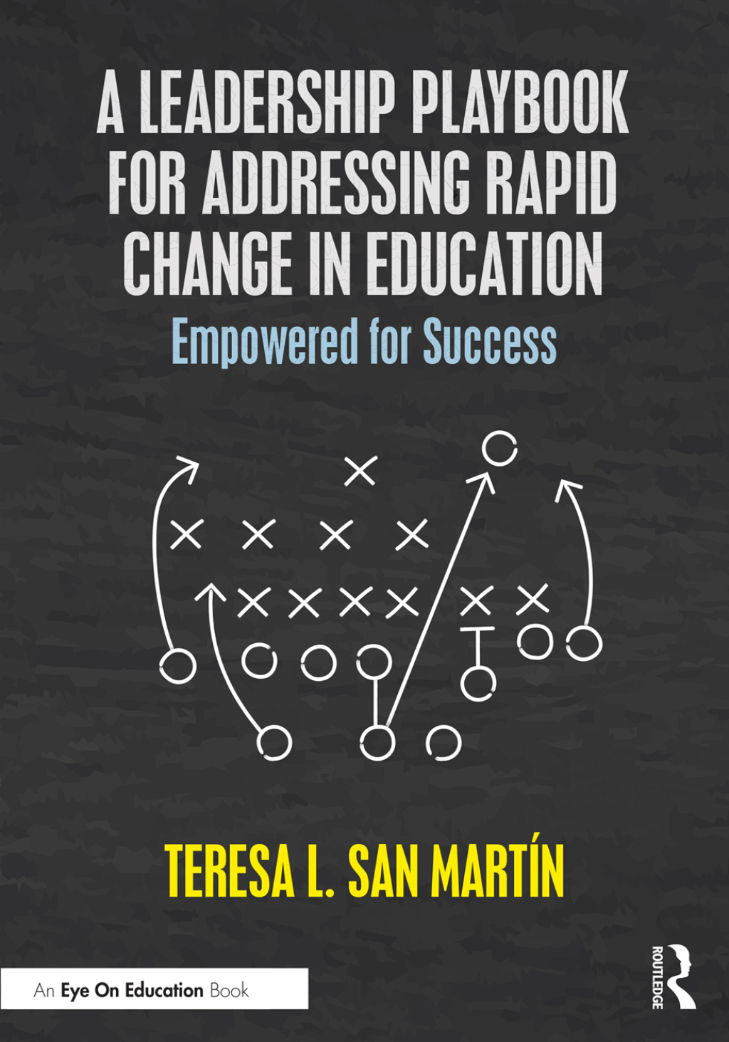 A Leadership Playbook for Addressing Rapid Change in Education Empowered for Success 1st Edition