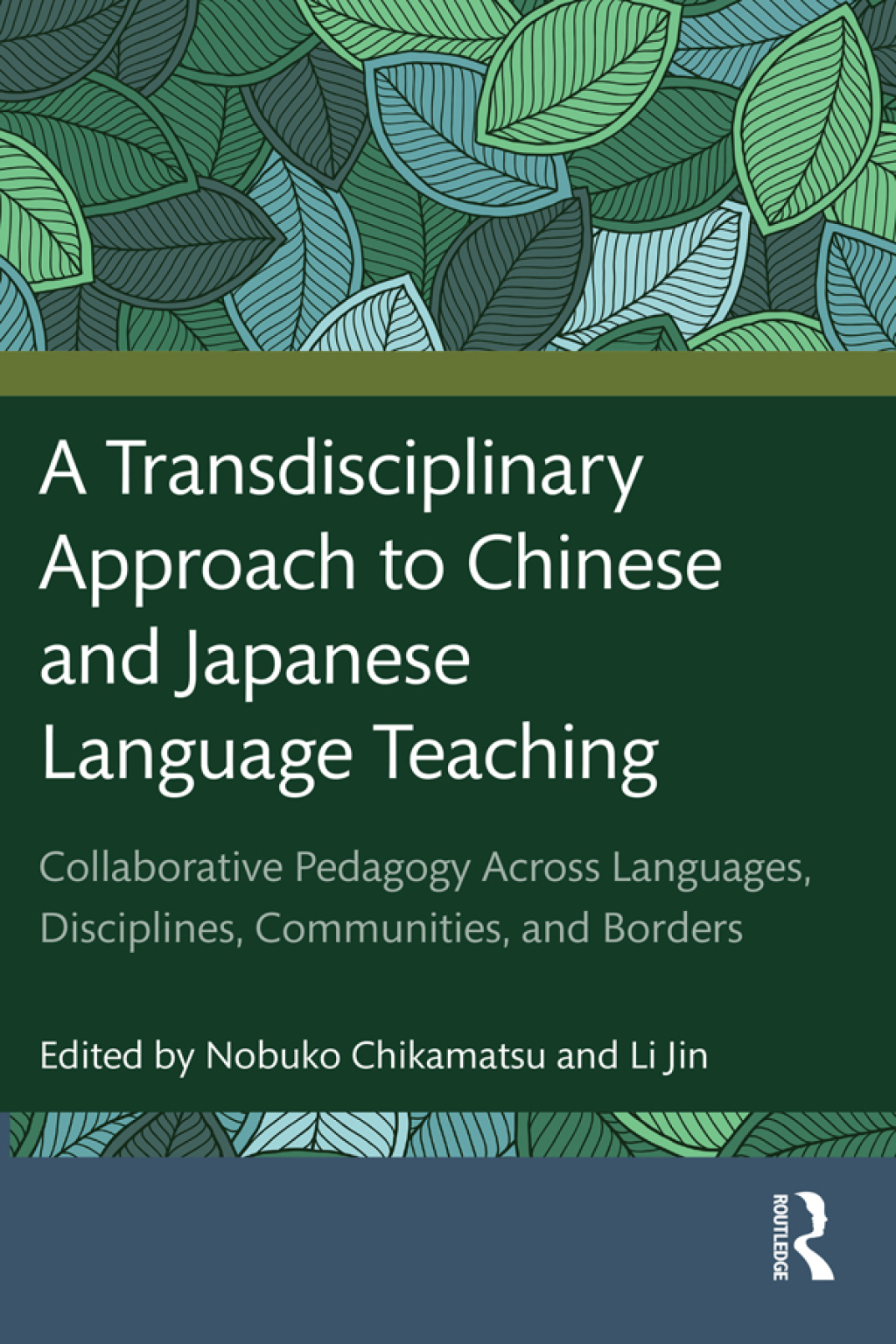 A Transdisciplinary Approach to Chinese and Japanese Language Teaching Collaborative Pedagogy Across Languages, Disciplines, Communities, and Borders 1st Edition