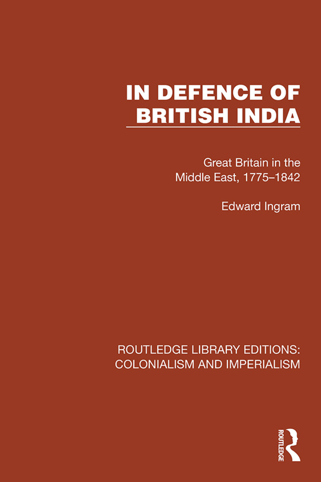 In Defence of British India Great Britain in the Middle East, 1775–1842 1st Edition
