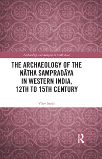 Cover image: The Archaeology of the Nātha Sampradāya in Western India, 12th to 15th Century 1st edition 9781032721897