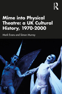 Cover image: Mime into Physical Theatre: A UK Cultural History 1970–2000 1st edition 9780367352493