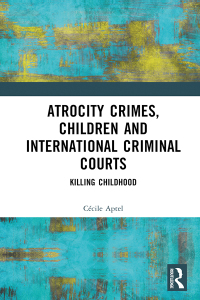 Cover image: Atrocity Crimes, Children and International Criminal Courts 1st edition 9781032420554
