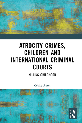 صورة الغلاف: Atrocity Crimes, Children and International Criminal Courts 1st edition 9781032420578