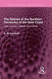 Imagen de portada: The Natives of the Northern Territories of the Gold Coast 1st edition 9781032480893