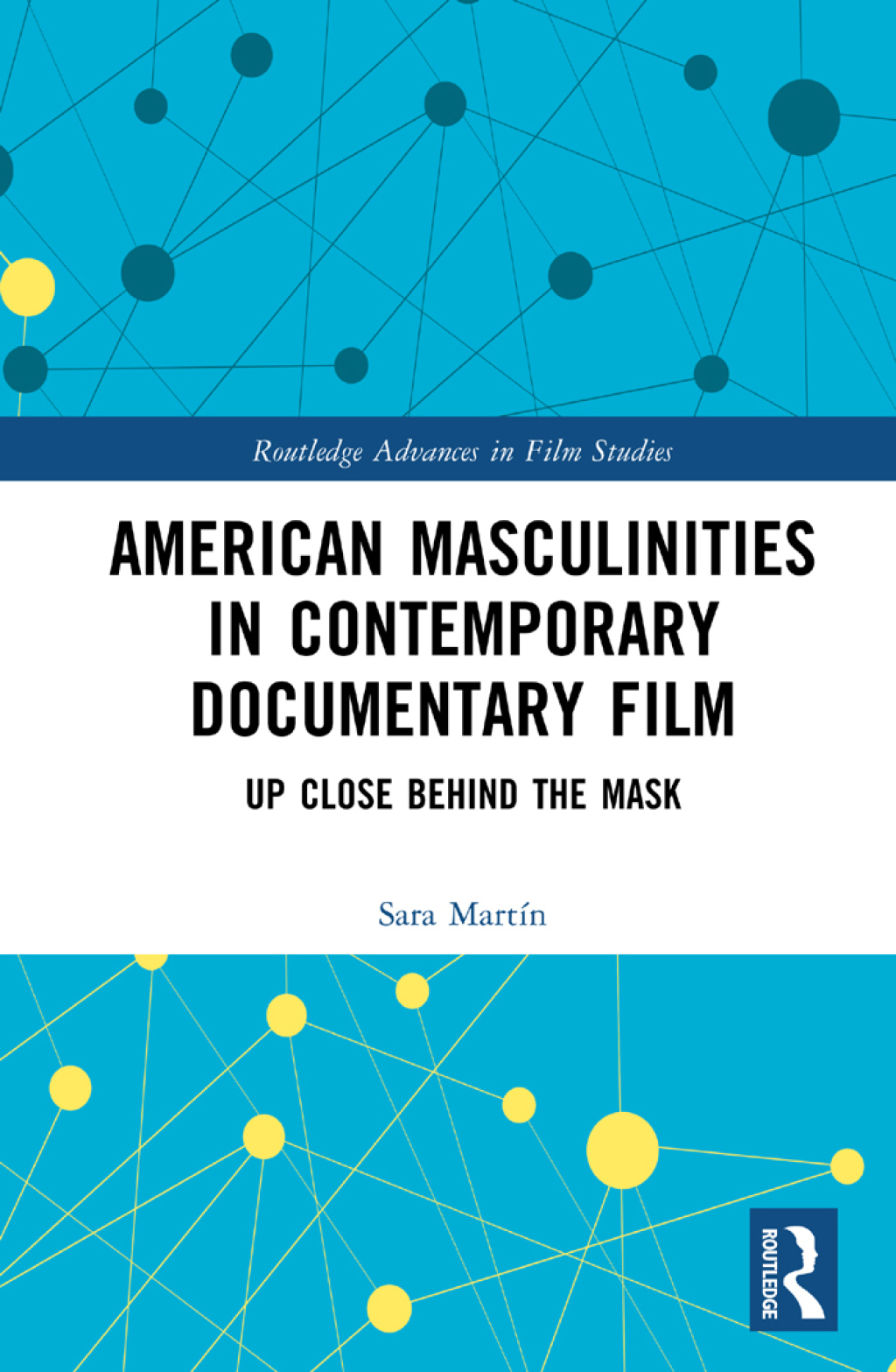 American Masculinities in Contemporary Documentary Film Up Close Behind the Mask 1st Edition