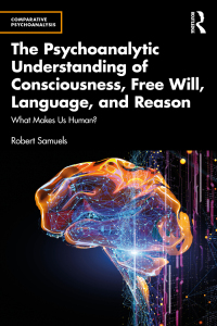 Cover image: The Psychoanalytic Understanding of Consciousness, Free Will, Language, and Reason 1st edition 9781032428611