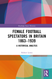 Cover image: Female Football Spectators in Britain 1863-1939 1st edition 9781032048840