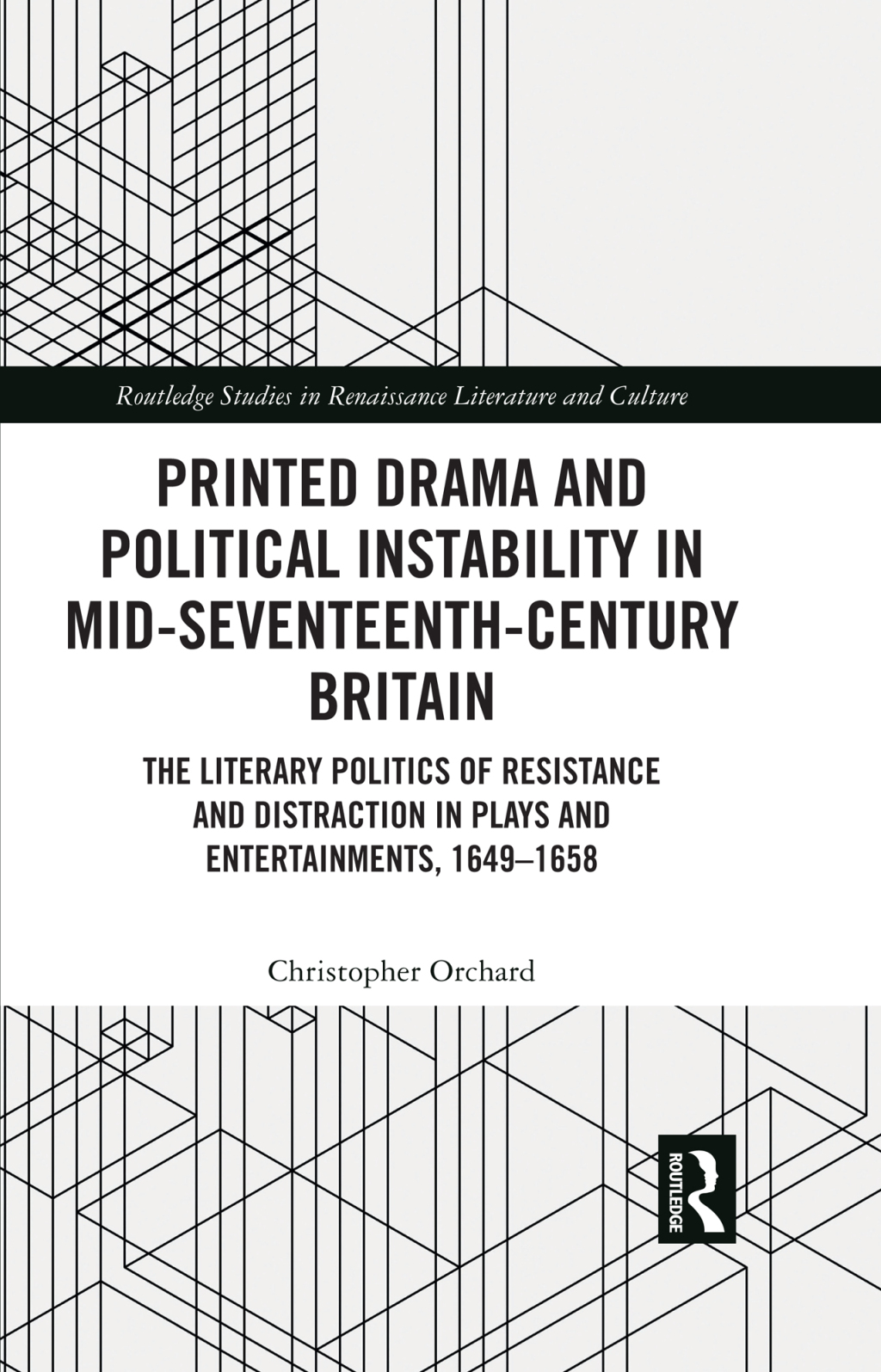 Printed Drama and Political Instability in Mid-Seventeenth-Century Britain The Literary Politics of Resistance and Distraction in Plays and Entertainments, 1649–1658 1st Edition