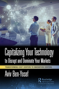 表紙画像: Capitalizing Your Technology to Disrupt and Dominate Your Markets 1st edition 9781032415178