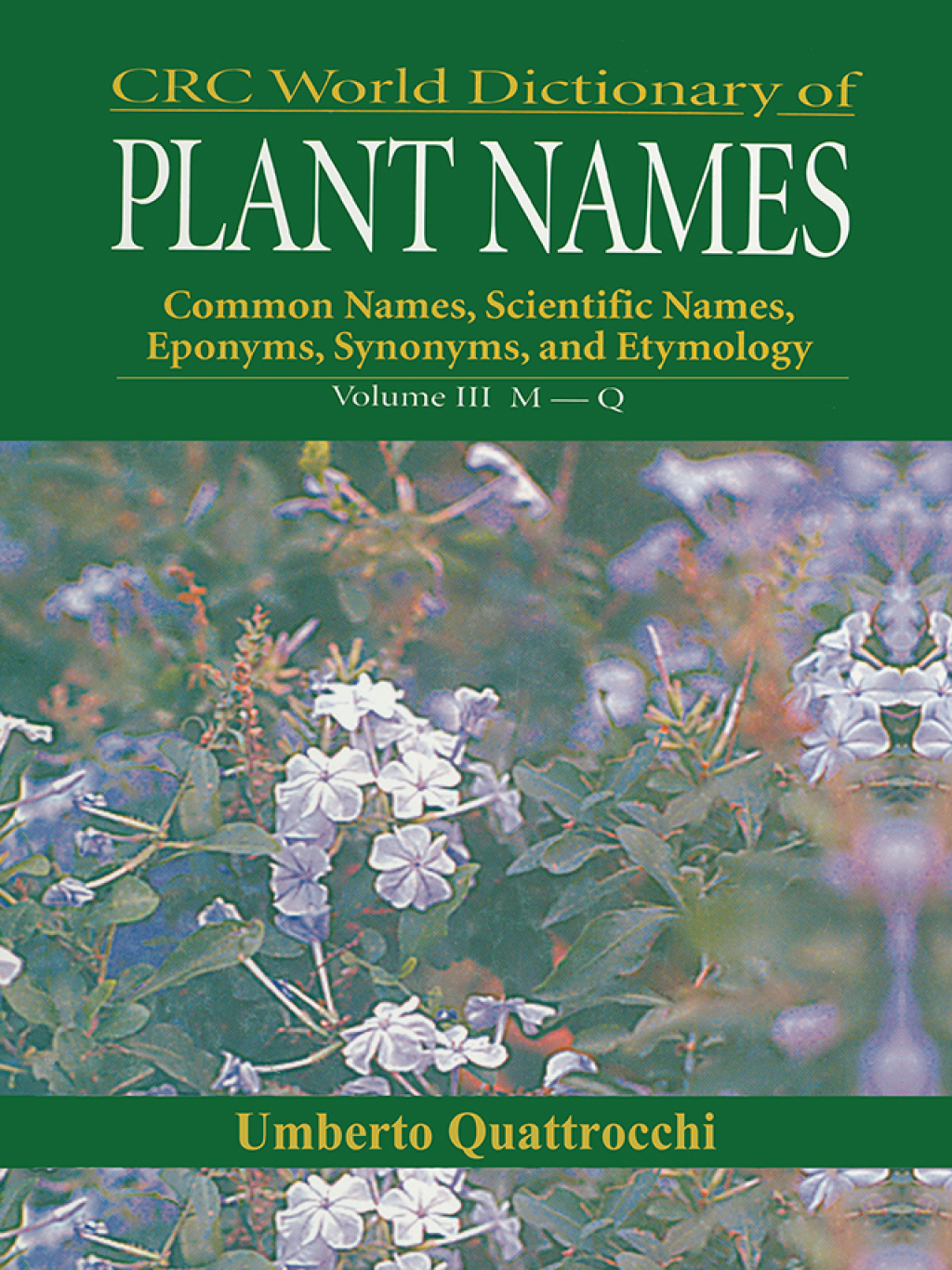CRC World Dictionary of Plant Nmaes Common Names, Scientific Names, Eponyms, Synonyms, and Etymology 1st Edition