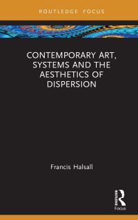 Cover image: Contemporary Art, Systems and the Aesthetics of Dispersion 1st edition 9781032324920