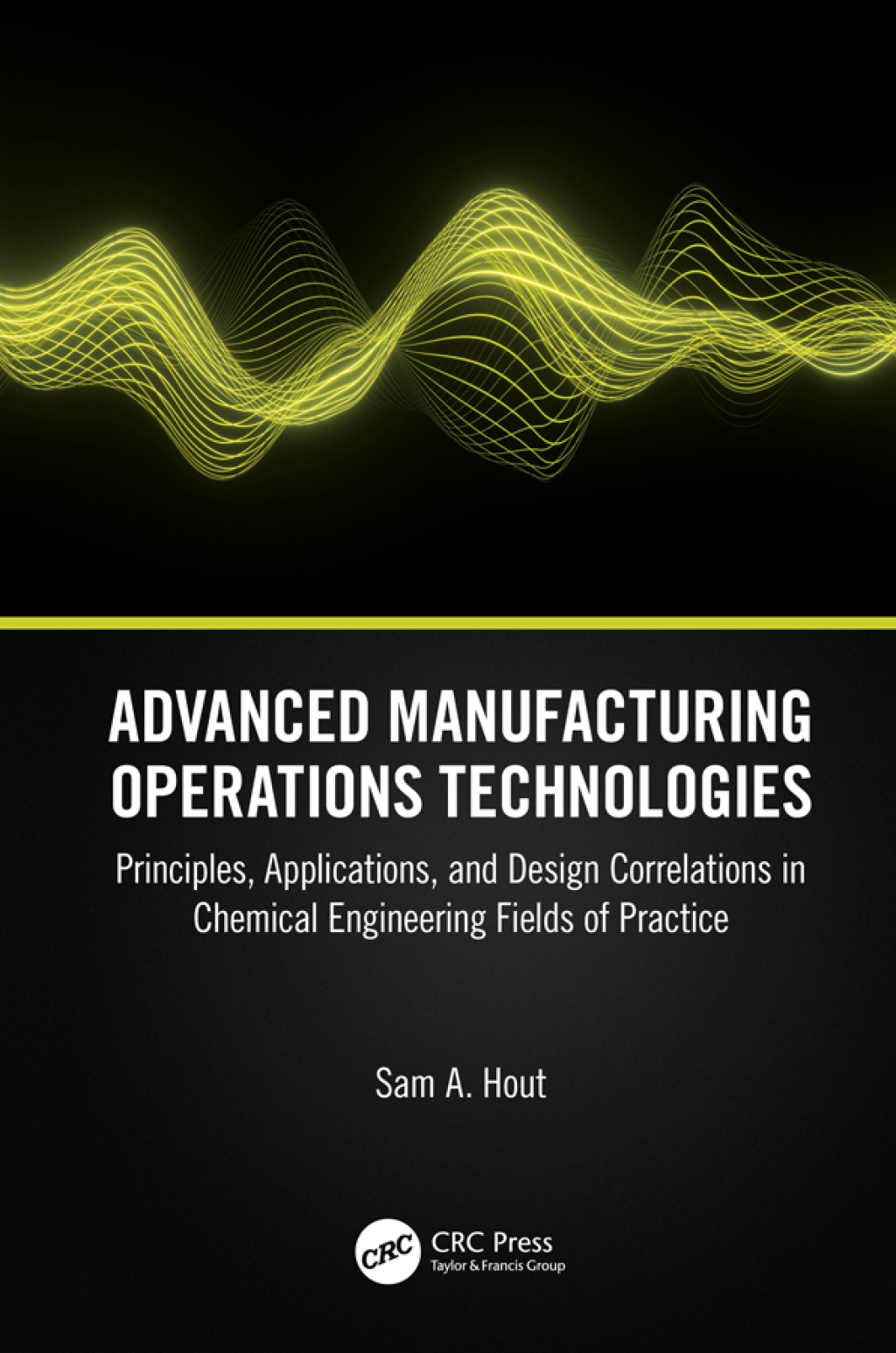 Advanced Manufacturing Operations Technologies Principles, Applications, and Design Correlations in Chemical Engineering Fields of Practice 1st Edition
