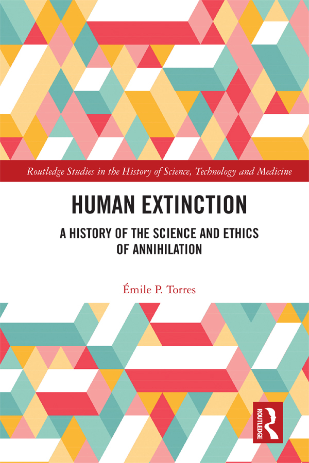 Human Extinction A History of the Science and Ethics of Annihilation 1st Edition