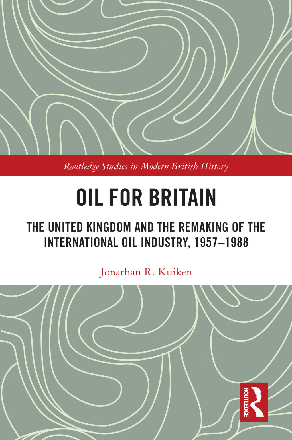 Oil for Britain The United Kingdom and the Remaking of the International Oil Industry, 1957-1988 1st Edition