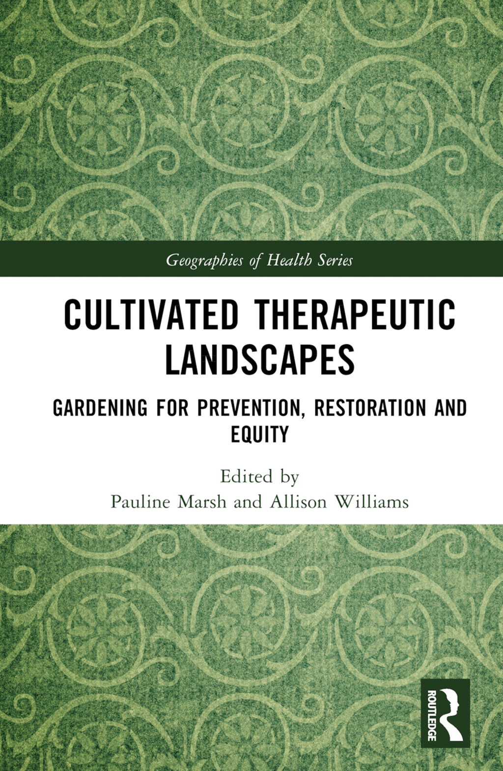 Cultivated Therapeutic Landscapes Gardening for Prevention, Restoration, and Equity 1st Edition