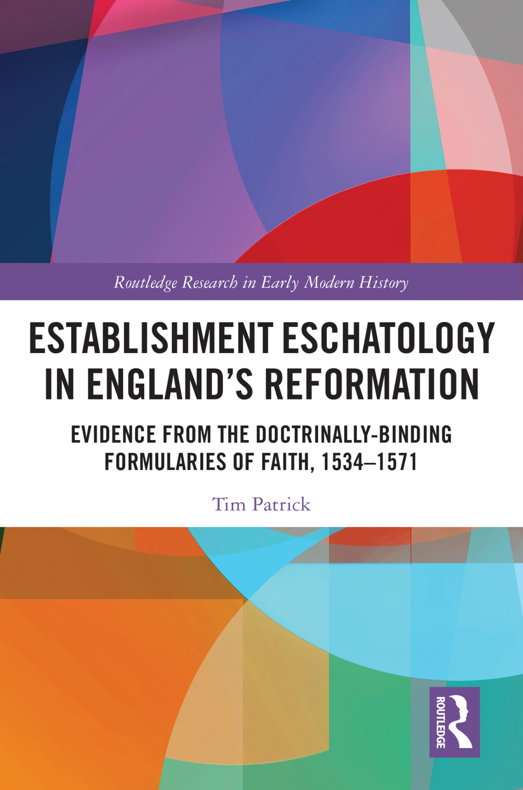 Establishment Eschatology in England’s Reformation Evidence from the Doctrinally-Binding Formularies of Faith, 1534–1571 1st Edition