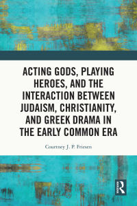 Omslagafbeelding: Acting Gods, Playing Heroes, and the Interaction between Judaism, Christianity, and Greek Drama in the Early Common Era 1st edition 9781032491028