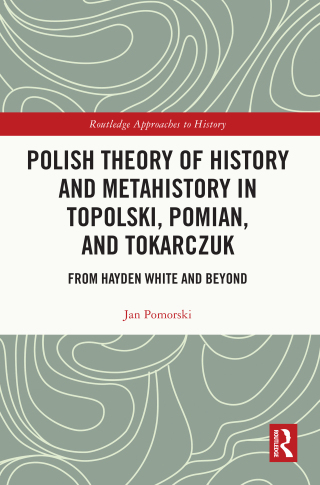 Cover image: Polish Theory of History and Metahistory in Topolski, Pomian, and Tokarczuk 1st edition 9781032494609