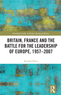 Cover image: Britain, France and the Battle for the Leadership of Europe, 1957-2007 1st edition 9781032148984