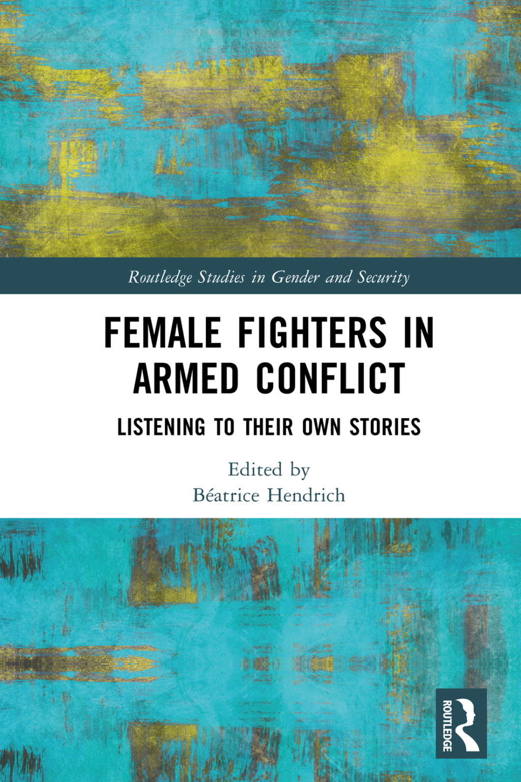 Female Fighters in Armed Conflict Listening to Their Own Stories 1st Edition