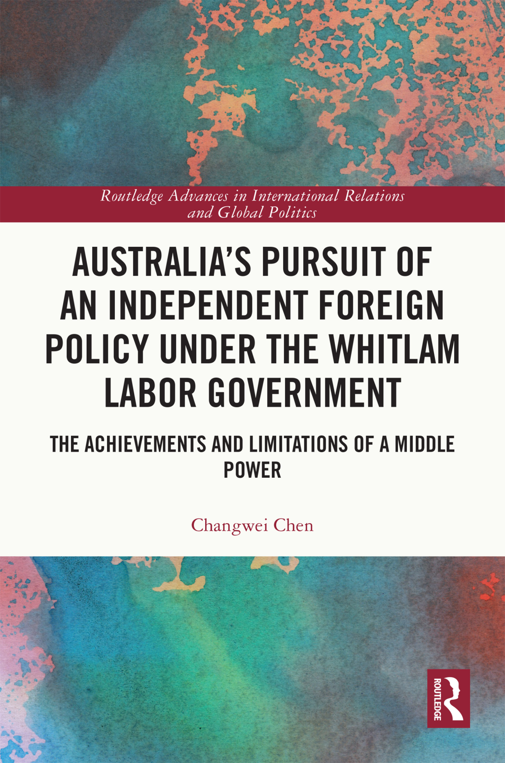 Australia’s Pursuit of an Independent Foreign Policy under the Whitlam Labor Government The Achievements and Limitations of a Middle Power 1st Edition