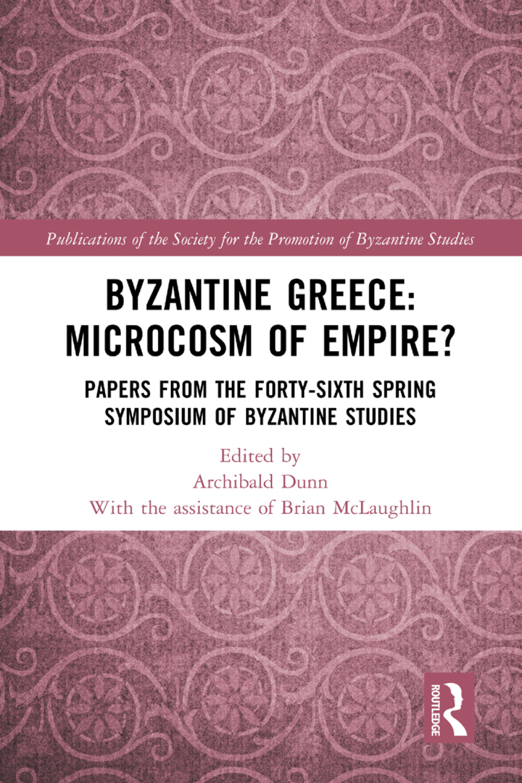 Byzantine Greece: Microcosm of Empire? Papers from the Forty-sixth Spring Symposium of Byzantine Studies 1st Edition