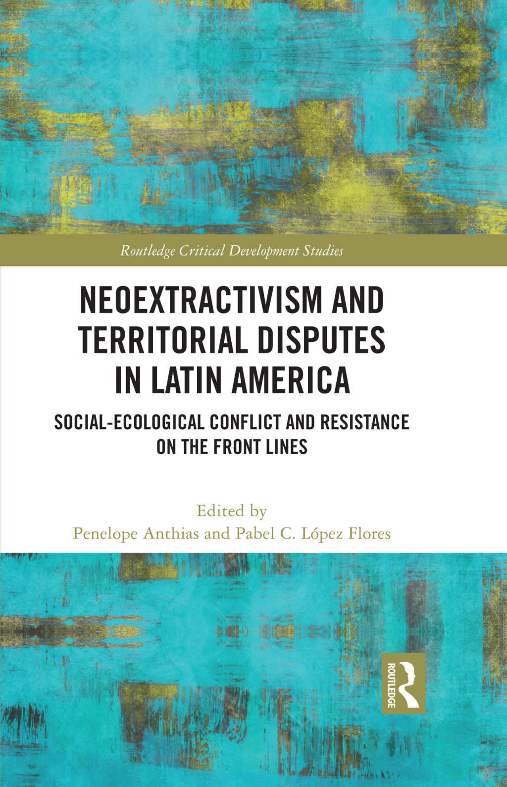 Neoextractivism and Territorial Disputes in Latin America Social-ecological Conflict and Resistance on the Front Lines 1st Edition