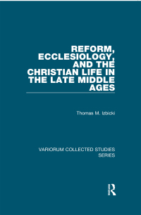 Cover image: Reform, Ecclesiology, and the Christian Life in the Late Middle Ages 1st edition 9780754659488
