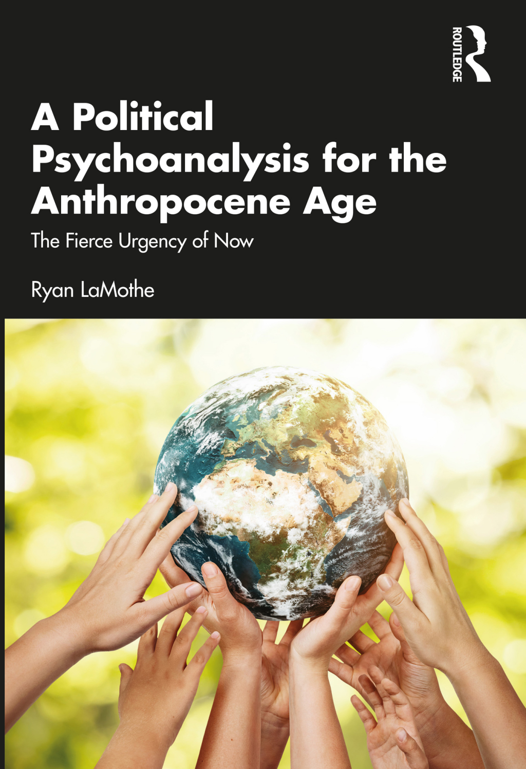 A Political Psychoanalysis for the Anthropocene Age The Fierce Urgency of Now 1st Edition