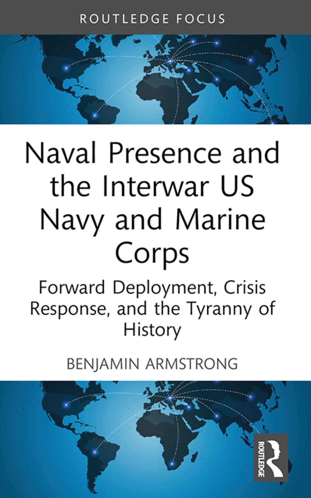 Naval Presence and the Interwar US Navy and Marine Corps Forward Deployment, Crisis Response, and the Tyranny of History 1st Edition