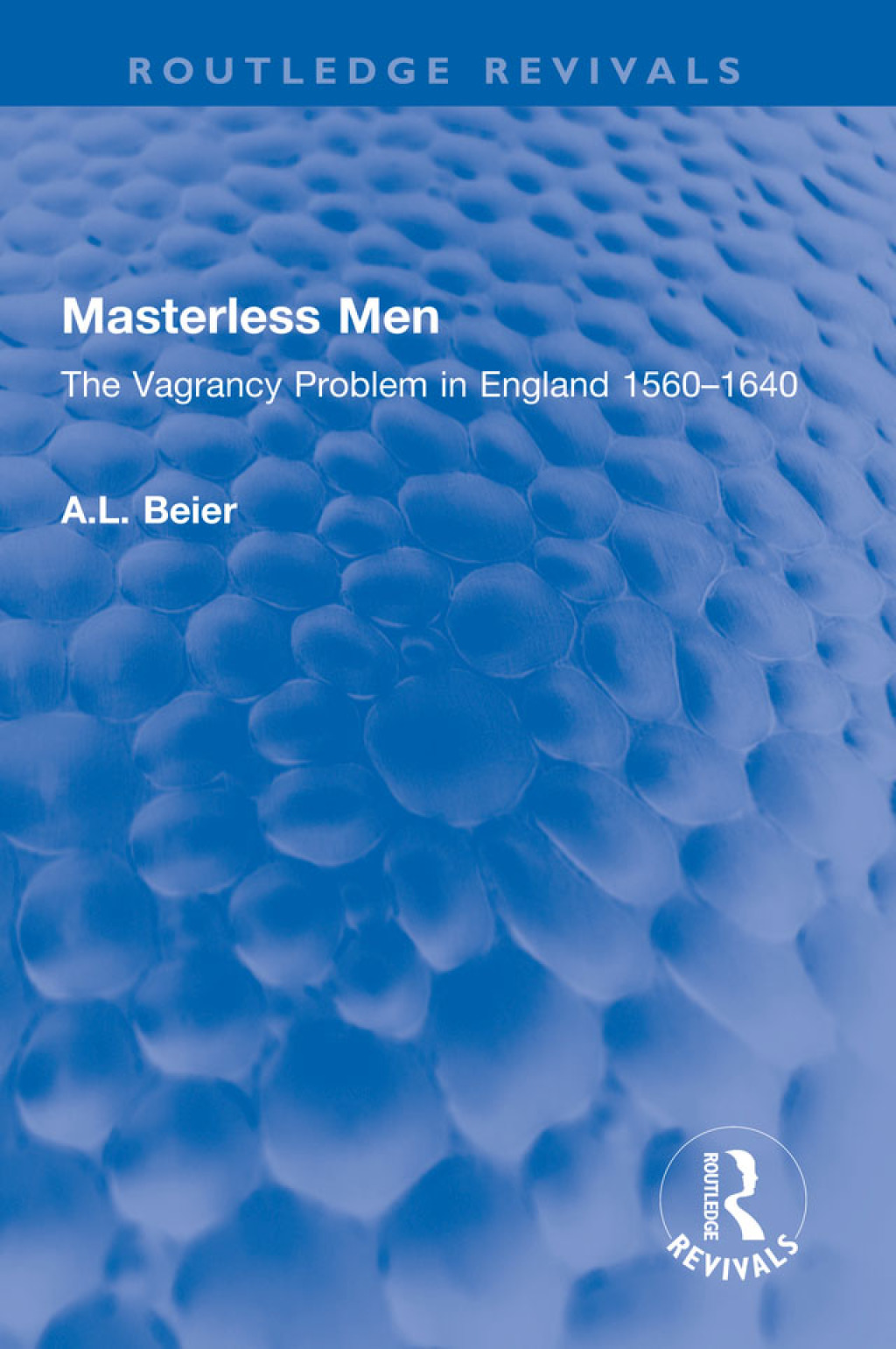 Masterless Men The Vagrancy Problem in England 1560–1640 1st Edition