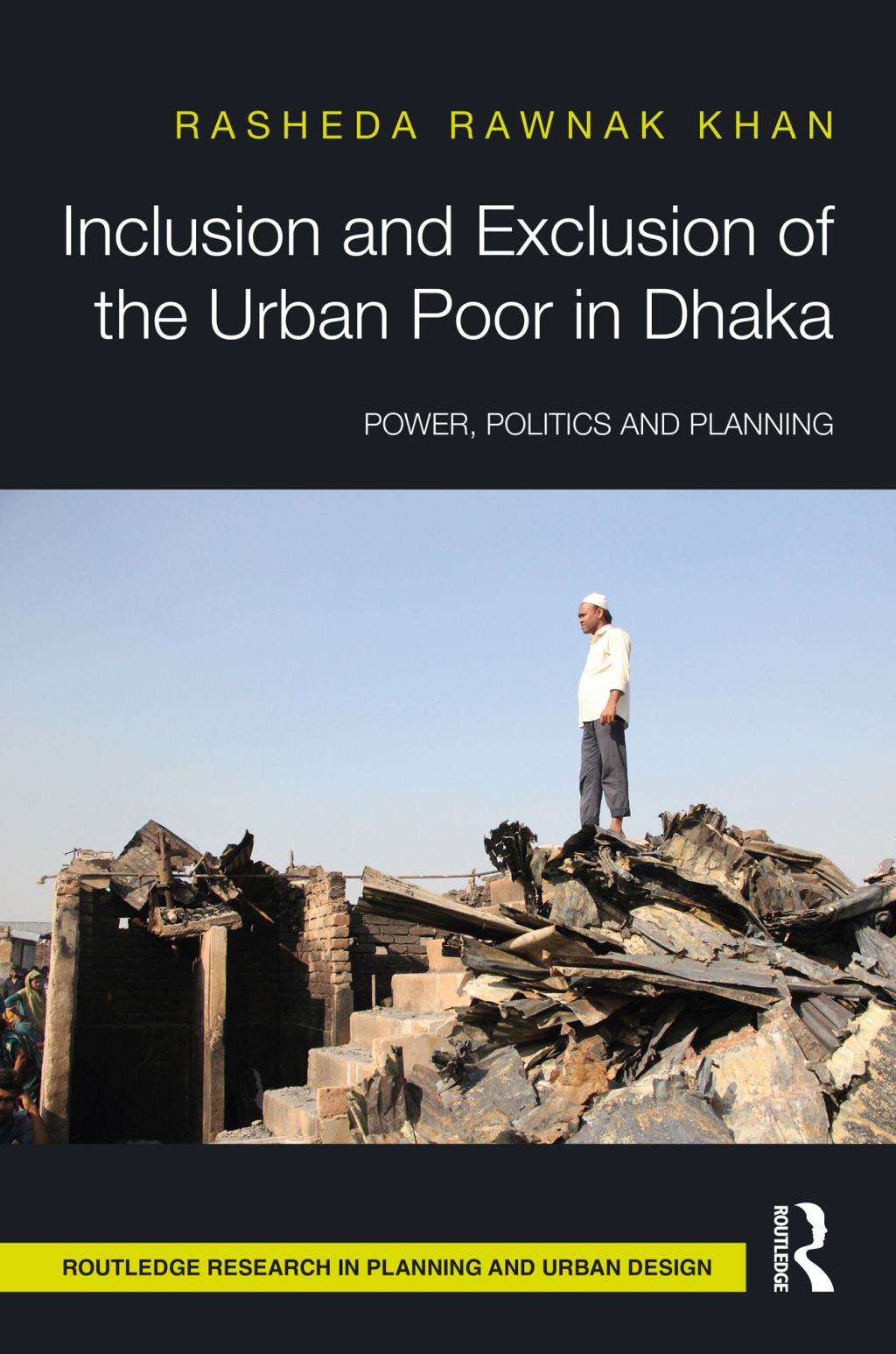 Inclusion and Exclusion of the Urban Poor in Dhaka Power, Politics, and Planning 1st Edition