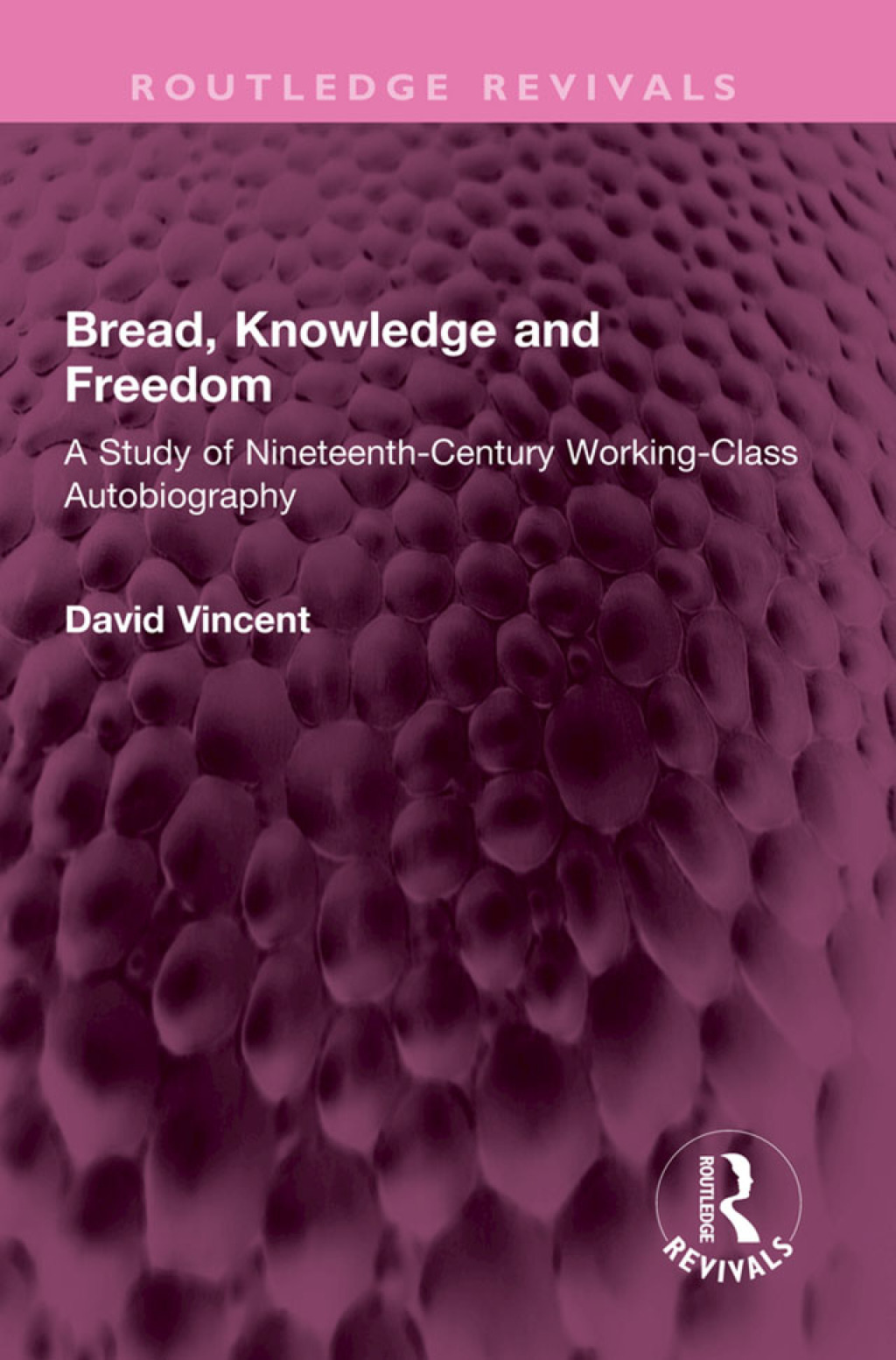 Bread, Knowledge and Freedom A Study of Nineteenth-Century Working Class Autobiography 1st Edition