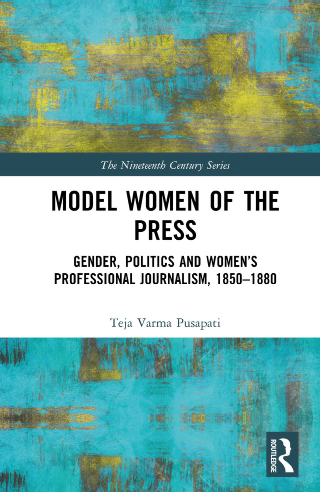 Model Women of the Press Gender, Politics and Women’s Professional Journalism, 1850–1880 1st Edition