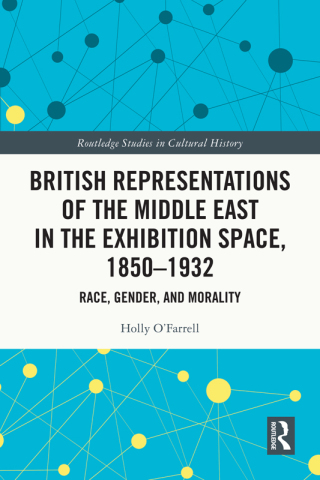 Cover image: British Representations of the Middle East in the Exhibition Space, 1850–1932 1st edition 9781032426938