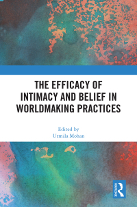 Cover image: The Efficacy of Intimacy and Belief in Worldmaking Practices 1st edition 9781032498812