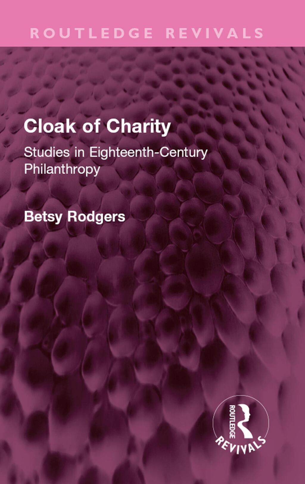 Cloak of Charity Studies in Eighteenth-Century Philanthropy 1st Edition