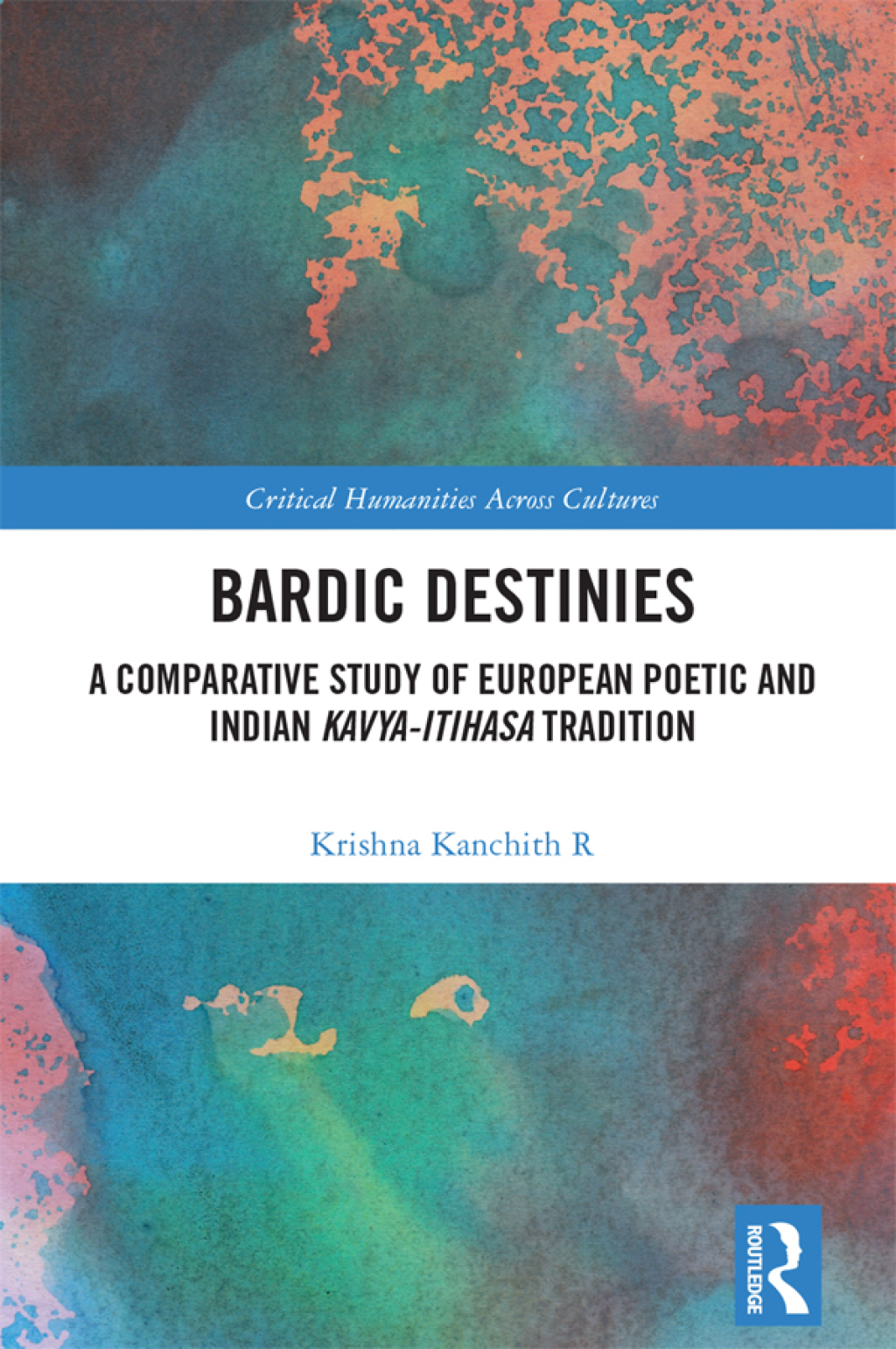 Bardic Destinies A Comparative Study of European Poetic and Indian Kavya-Itihasa Tradition 1st Edition