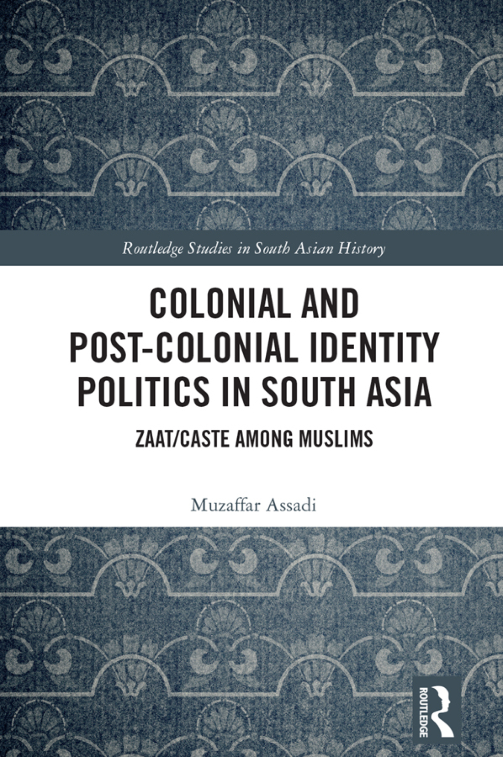 Colonial and Post-Colonial Identity Politics in South Asia Zaat/Caste Among Muslims 1st Edition