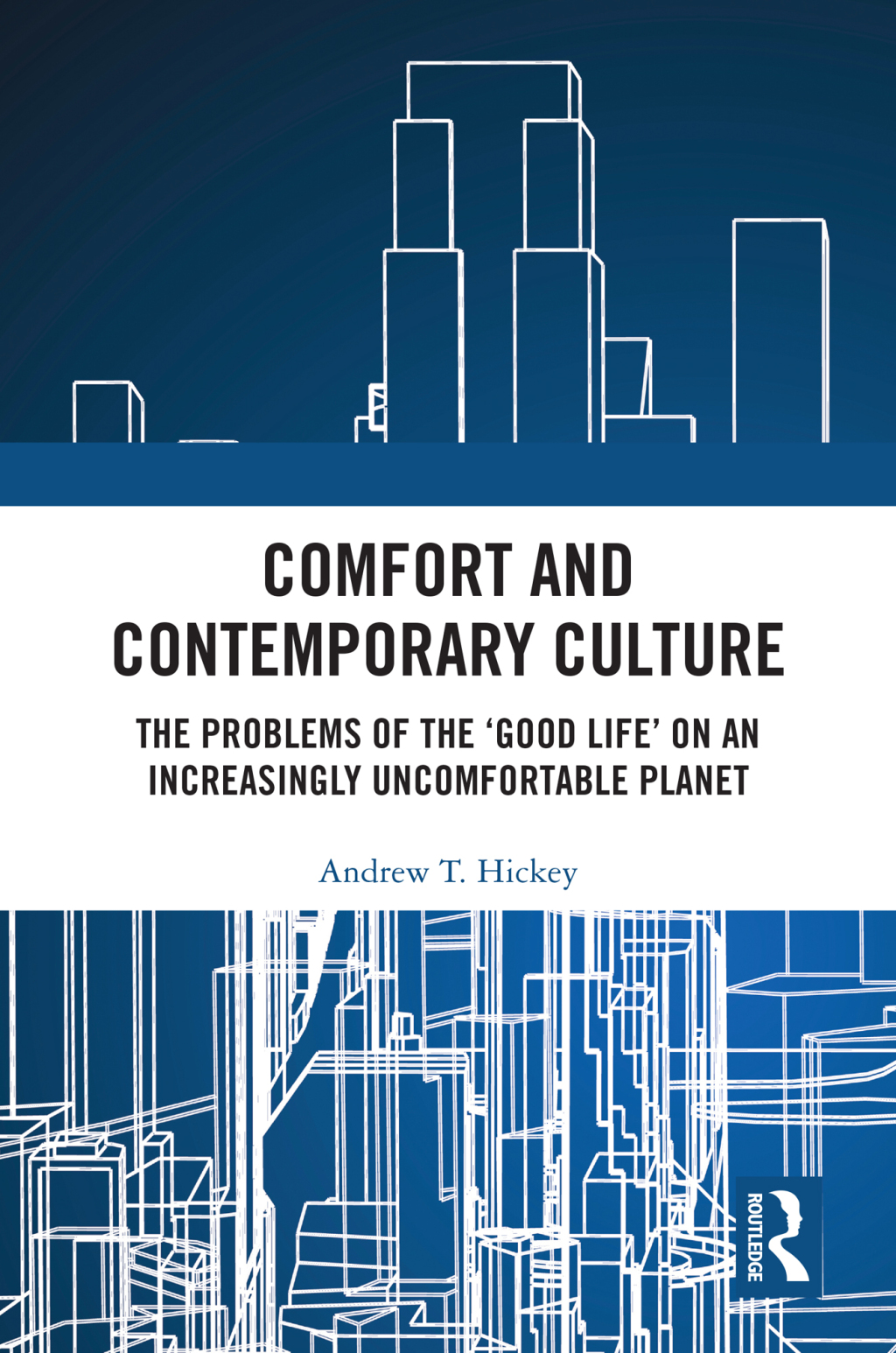 Comfort and Contemporary Culture The problems of the ‘good life’ on an increasingly uncomfortable planet 1st Edition
